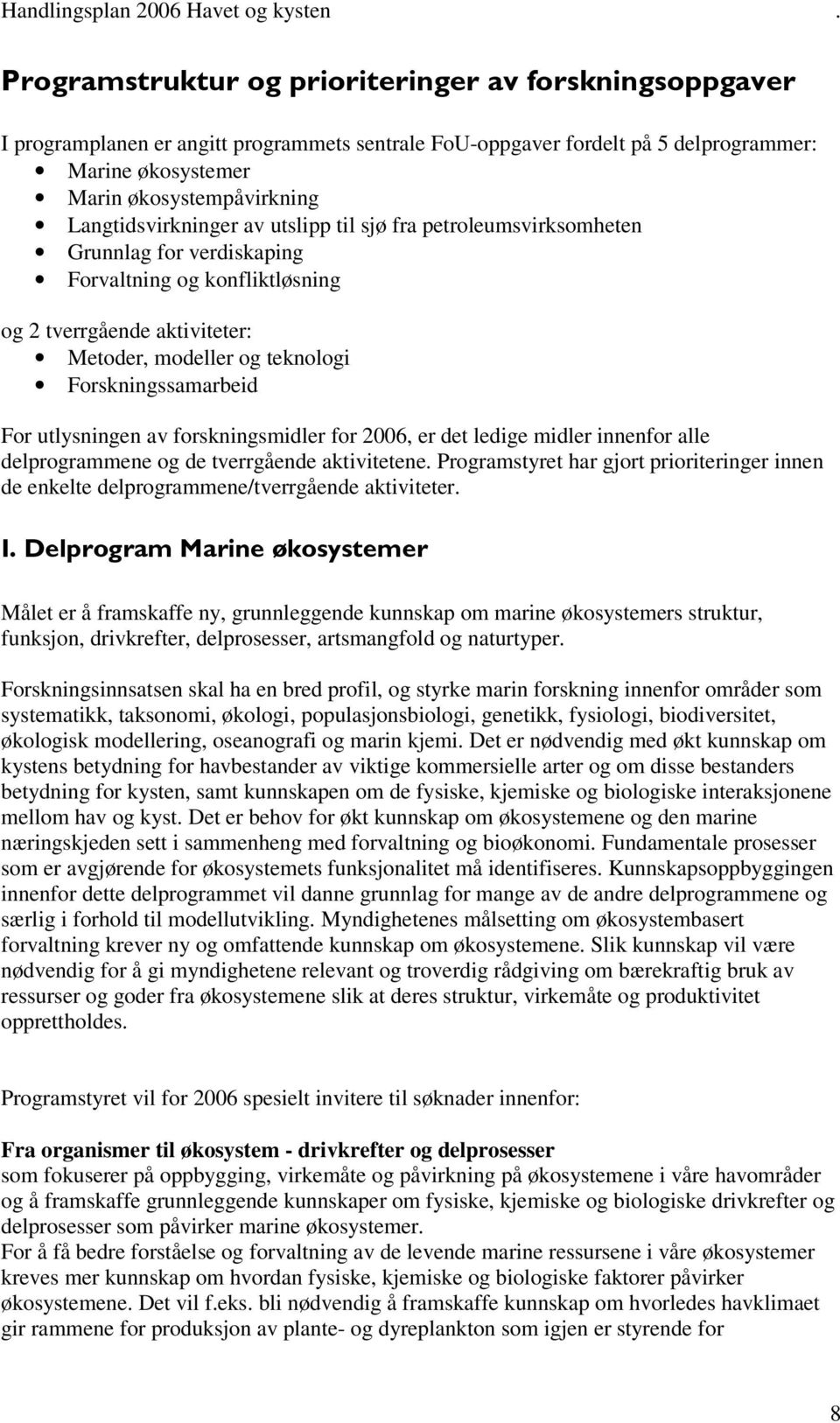 Forskningssamarbeid For utlysningen av forskningsmidler for 2006, er det ledige midler innenfor alle delprogrammene og de tverrgående aktivitetene.