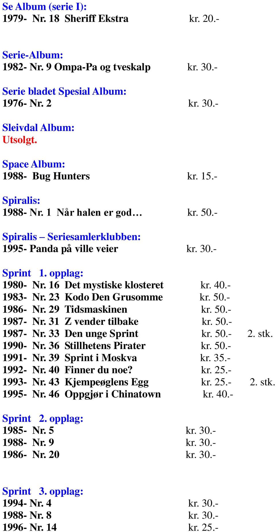 23 Kodo Den Grusomme kr. 50.- 1986- Nr. 29 Tidsmaskinen kr. 50.- 1987- Nr. 31 Z vender tilbake kr. 50.- 1987- Nr. 33 Den unge Sprint kr. 50.- 2. stk. 1990- Nr. 36 Stillhetens Pirater kr. 50.- 1991- Nr.