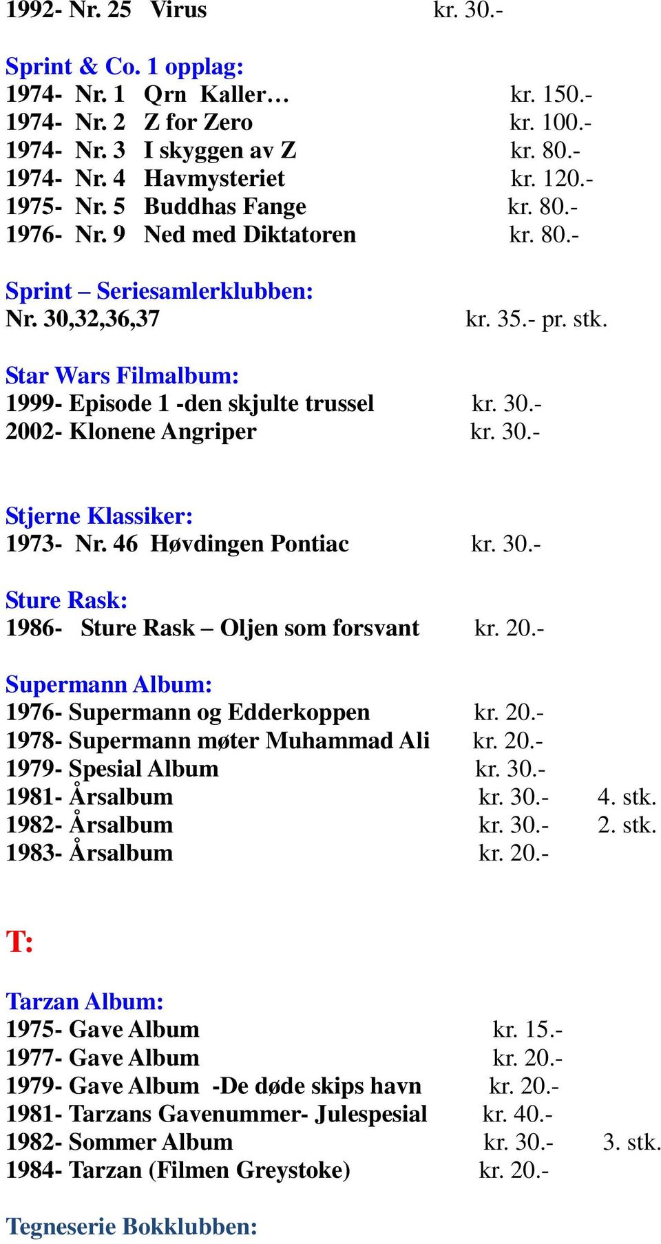 30.- Stjerne Klassiker: 1973- Nr. 46 Høvdingen Pontiac kr. 30.- Sture Rask: 1986- Sture Rask Oljen som forsvant kr. 20.- Supermann Album: 1976- Supermann og Edderkoppen kr. 20.- 1978- Supermann møter Muhammad Ali kr.