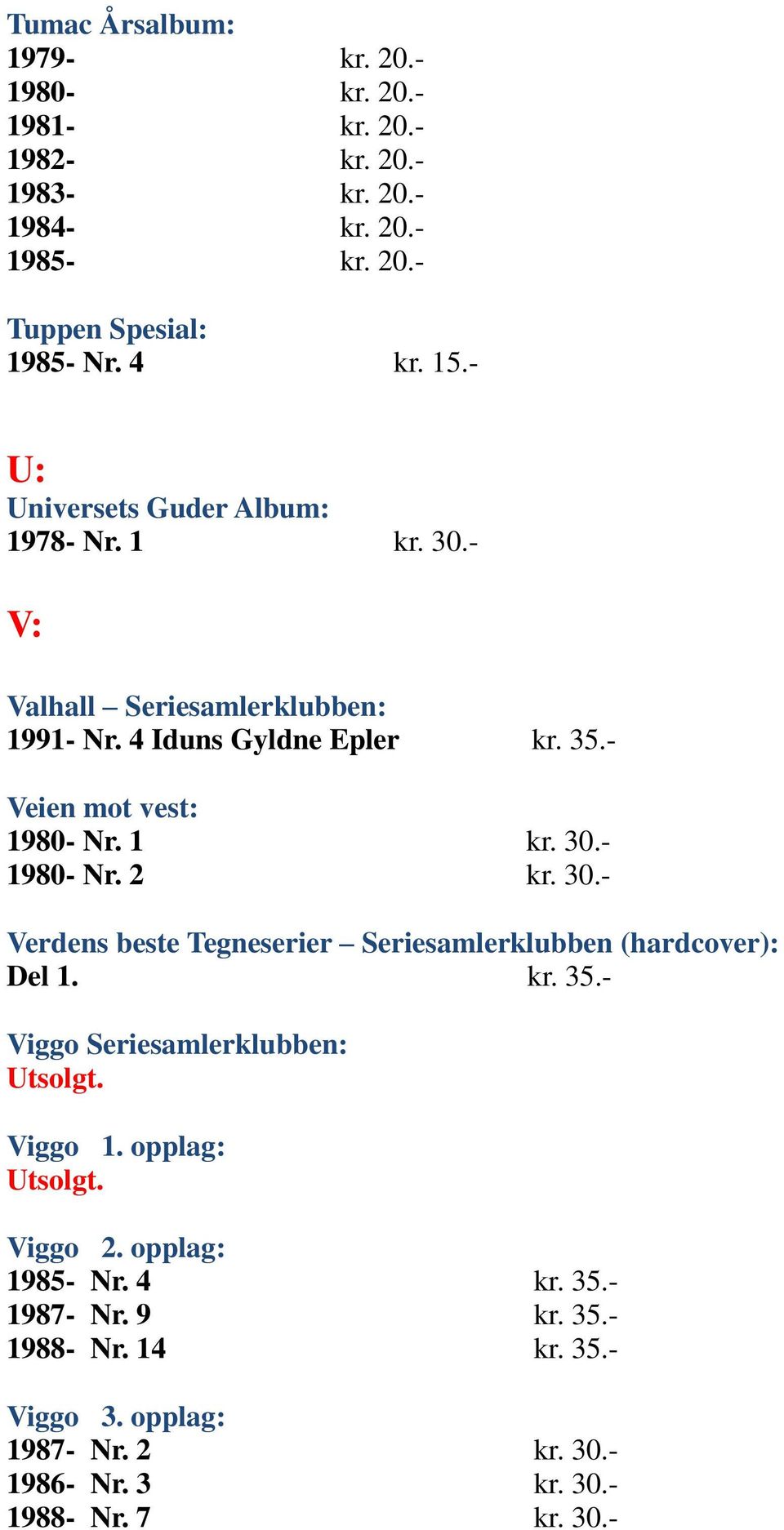 1 kr. 30.- 1980- Nr. 2 kr. 30.- Verdens beste Tegneserier Seriesamlerklubben (hardcover): Del 1. kr. 35.- Viggo Seriesamlerklubben: Viggo 1.