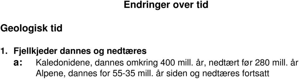 år siden og nedtæres fortsatt Det vil si: mange millioner av år Jorden 4,5 til 5 milliard år Tidsskala Oslo Trondheim ca 500 km om det tilsvarer 5 milliarder år blir: 1mm: 10