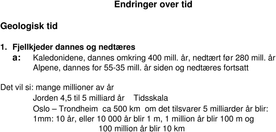 år siden og nedtæres fortsatt Det vil si: mange millioner av år Jorden 4,5 til 5 milliard år Tidsskala Oslo Trondheim ca 500 km om det tilsvarer 5 milliarder år blir: 1mm: 10