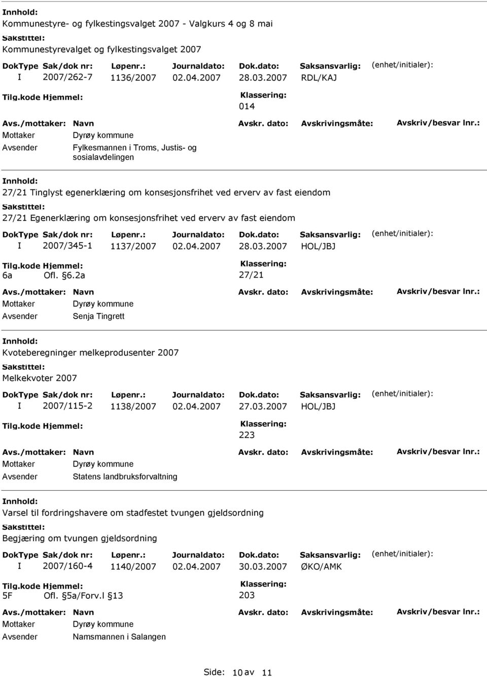 konsesjonsfrihet ved erverv av fast eiendom 2007/345-1 1137/2007 28.03.2007 HOL/JBJ 6a Ofl. 6.2a 27/21 Avsender Senja Tingrett Kvoteberegninger melkeprodusenter 2007 Melkekvoter 2007 2007/115-2 1138/2007 27.