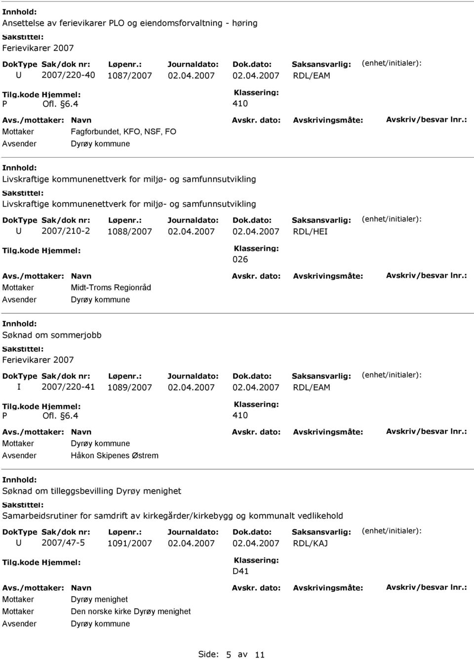 Søknad om sommerjobb 2007/220-41 1089/2007 Avsender Håkon Skipenes Østrem Søknad om tilleggsbevilling Dyrøy menighet Samarbeidsrutiner for samdrift av