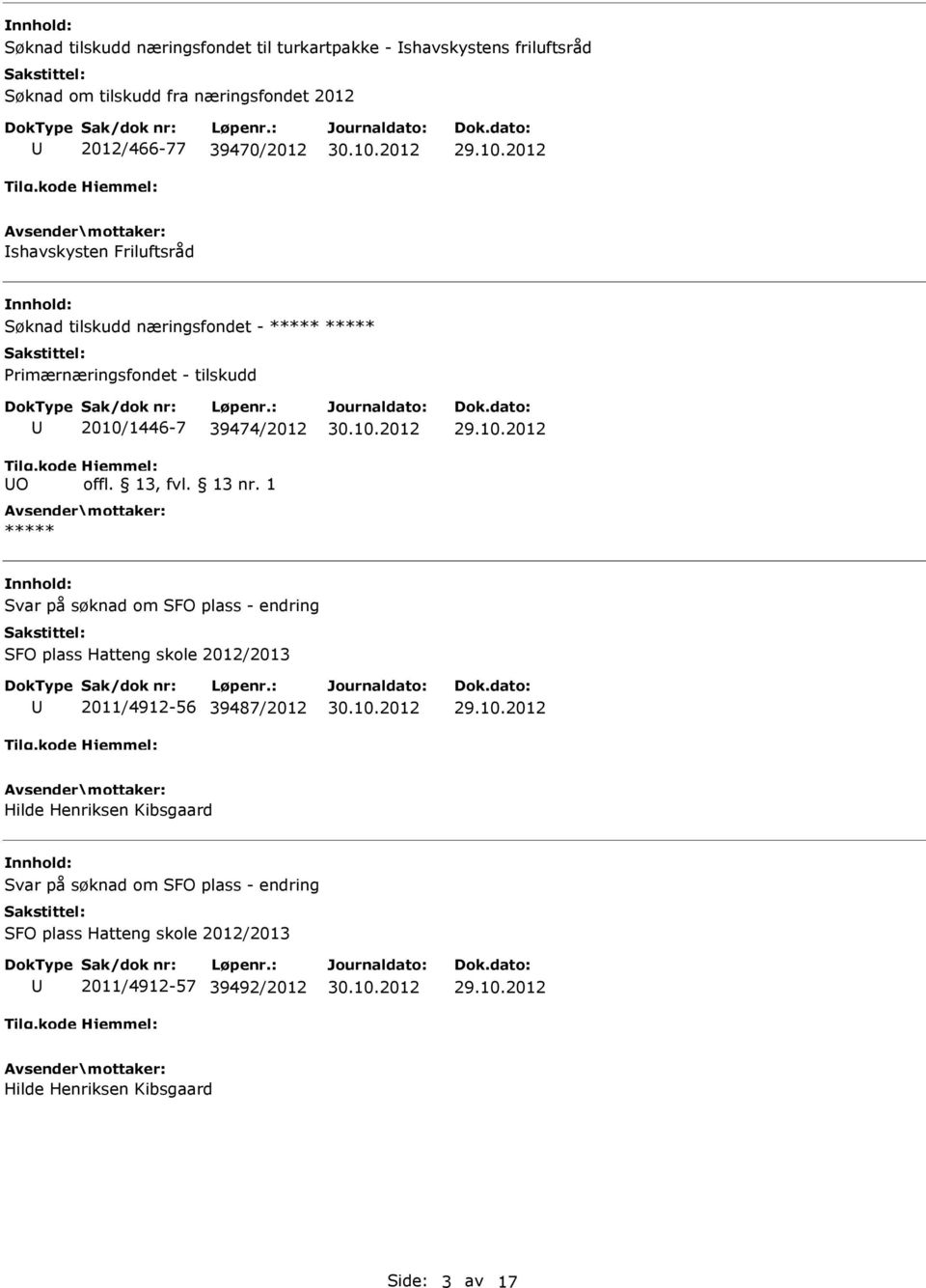 39474/2012 ***** Svar på søknad om SFO plass - endring SFO plass Hatteng skole 2012/2013 2011/4912-56 39487/2012 Hilde Henriksen