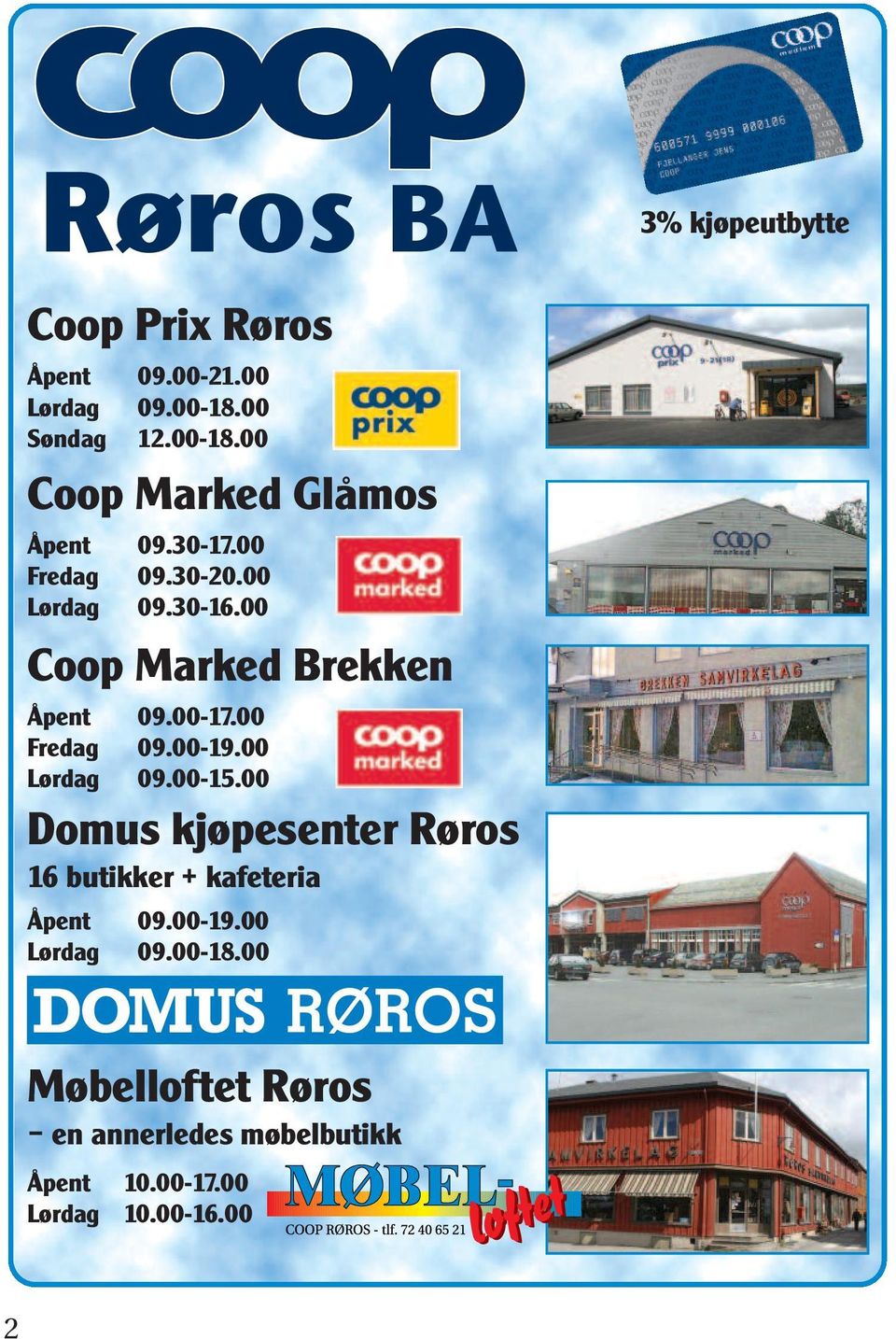 00 Lørdag 09.00-15.00 Domus kjøpesenter Røros 16 butikker + kafeteria Åpent 09.00-19.00 Lørdag 09.00-18.