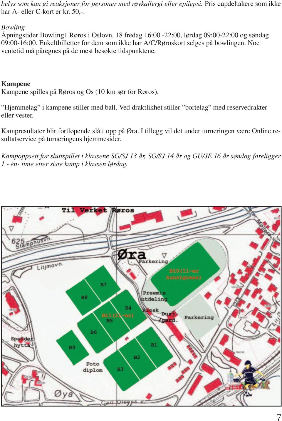 Kampene Kampene spilles på Røros og Os (10 km sør for Røros). Hjemmelag i kampene stiller med ball. Ved draktlikhet stiller bortelag med reservedrakter eller vester.
