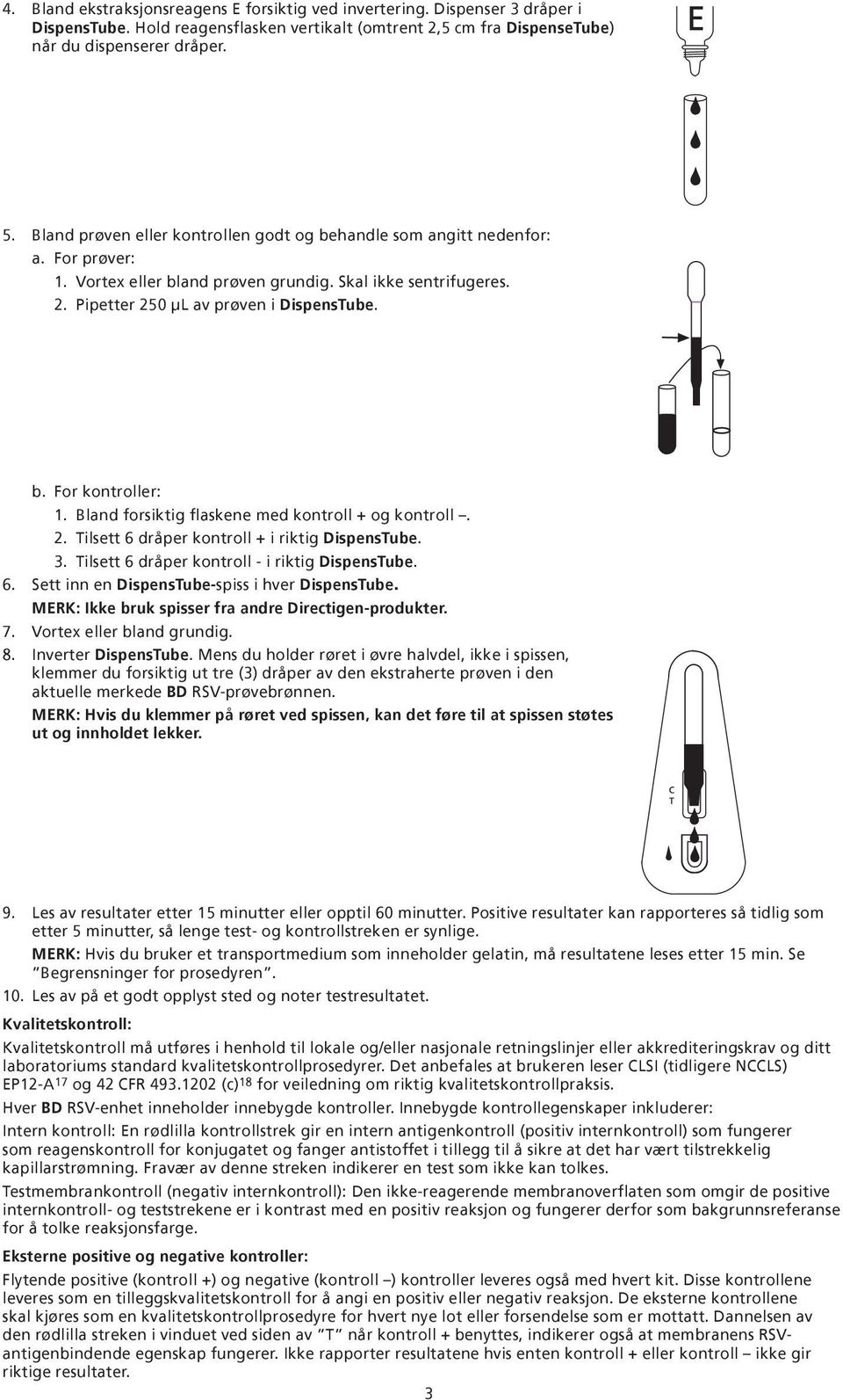 Bland forsiktig flaskene med kontroll + og kontroll. 2. Tilsett 6 dråper kontroll + i riktig DispensTube. 3. Tilsett 6 dråper kontroll - i riktig DispensTube. 6. Sett inn en DispensTube-spiss i hver DispensTube.