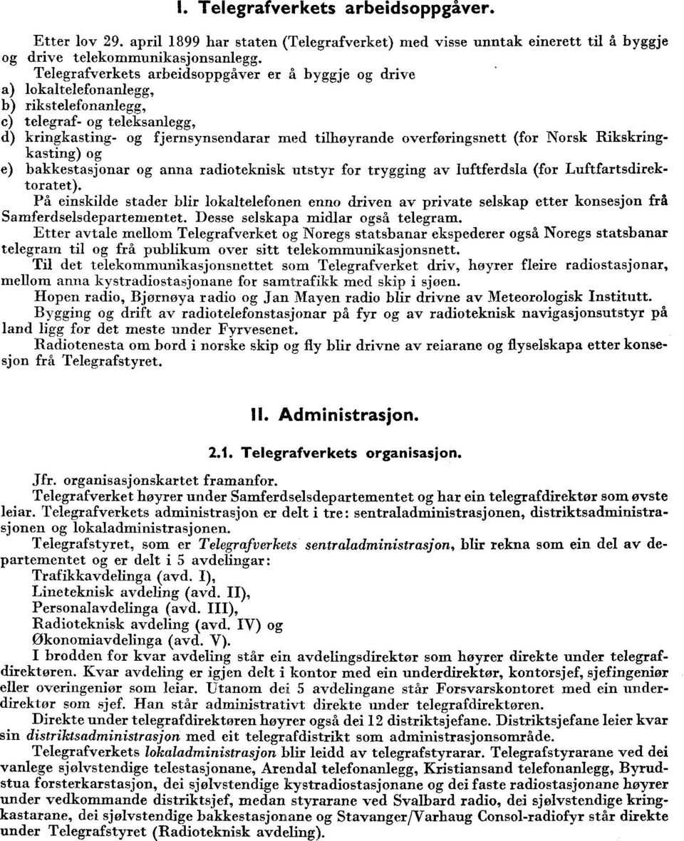 Norsk Rikskringkasting) og e) bakkestasjonar og anna radioteknisk utstyr for trygging av luftferdsla (for Luftfartsdirektoratet).