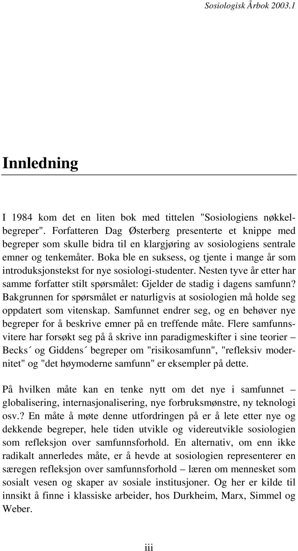 Boka ble en suksess, og tjente i mange år som introduksjonstekst for nye sosiologi-studenter. Nesten tyve år etter har samme forfatter stilt spørsmålet: Gjelder de stadig i dagens samfunn?