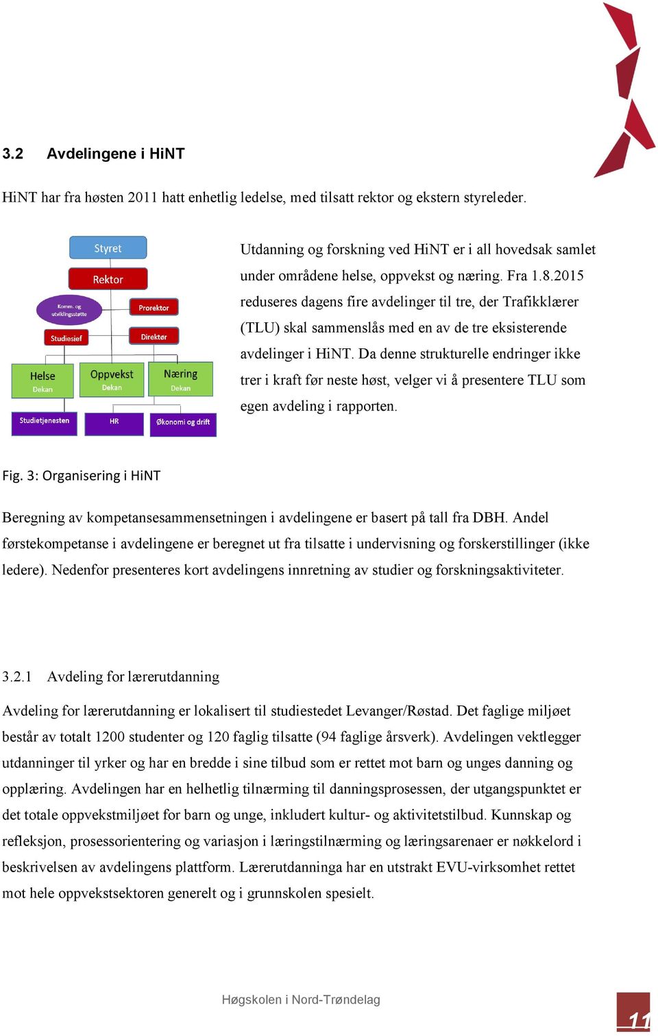 2015 reduseres dagens fire avdelinger til tre, der Trafikklærer (TLU) skal sammenslås med en av de tre eksisterende avdelinger i HiNT.