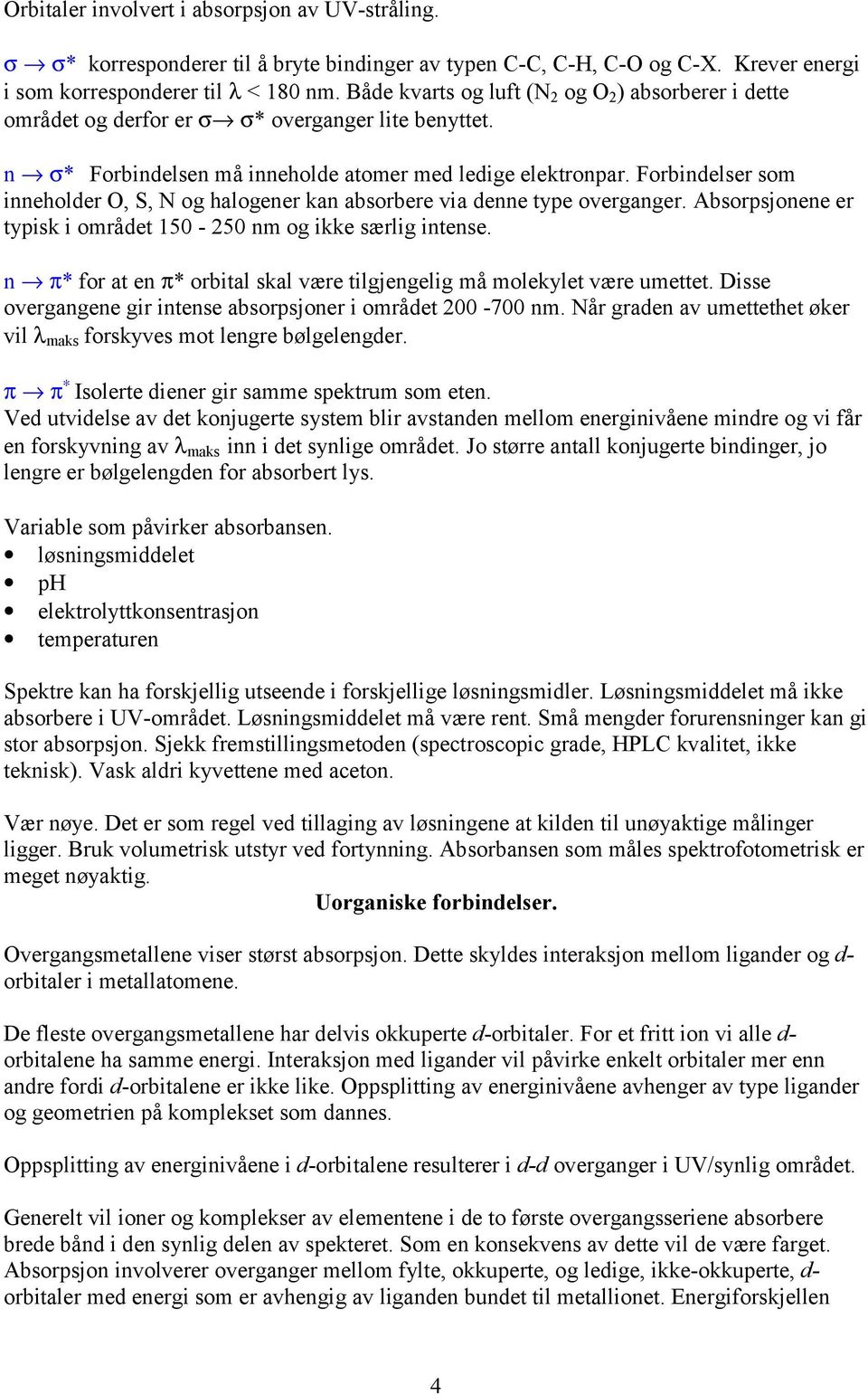 Forbindelser som inneholder O, S, N og halogener kan absorbere via denne type overganger. Absorpsjonene er typisk i området 150-250 nm og ikke særlig intense.