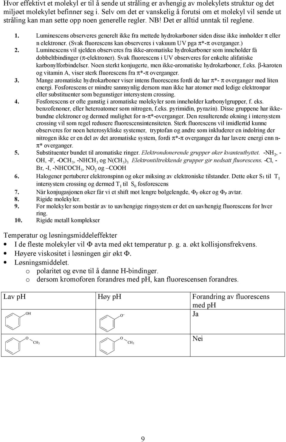 Luminescens observeres generelt ikke fra mettede hydrokarboner siden disse ikke innholder π eller n elektroner. (Svak fluorescens kan observeres i vakuum UV pga π*-π overganger.) 2.