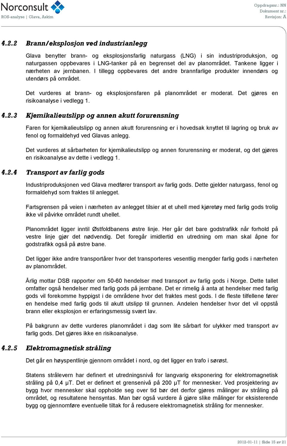 Det vurderes at brann- og eksplosjonsfaren på planområdet er moderat. Det gjøres en risikoanalyse i vedlegg 1. 4.2.