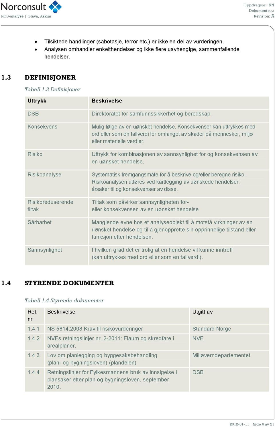 Mulig følge av en uønsket hendelse. Konsekvenser kan uttrykkes med ord eller som en tallverdi for omfanget av skader på mennesker, miljø eller materielle verdier.