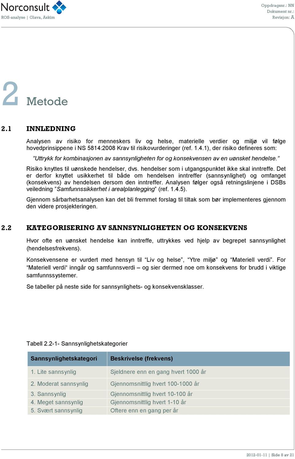 Risiko knyttes til uønskede hendelser, dvs. hendelser som i utgangspunktet ikke skal inntreffe.