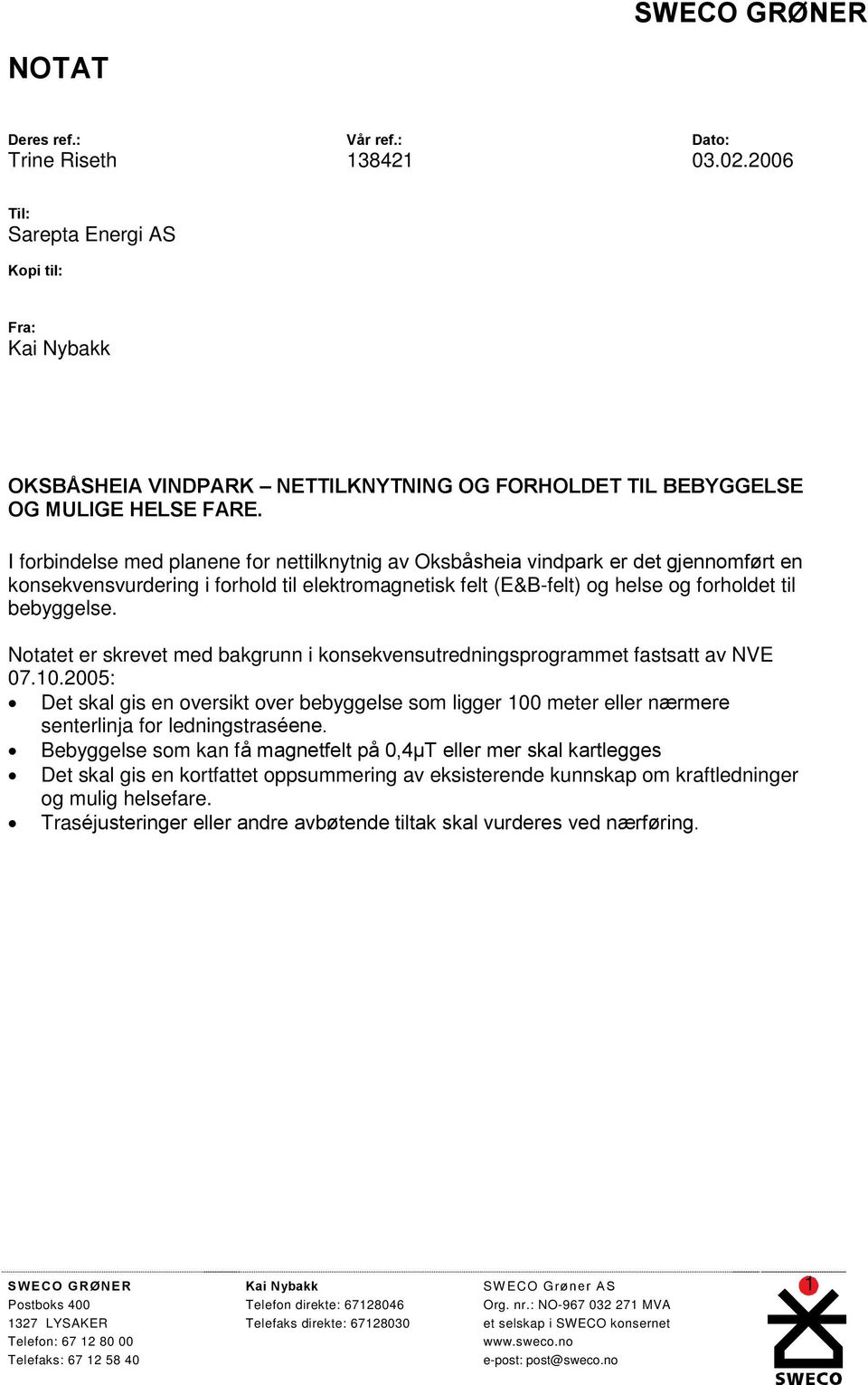 I forbindelse med planene for nettilknytnig av Oksbåsheia vindpark er det gjennomført en konsekvensvurdering i forhold til elektromagnetisk felt (E&B-felt) og helse og forholdet til bebyggelse.