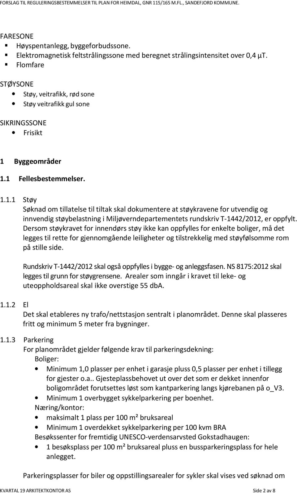 Byggeområder 1.1 Fellesbestemmelser. 1.1.1 Støy Søknad om tillatelse til tiltak skal dokumentere at støykravene for utvendig og innvendig støybelastning i Miljøverndepartementets rundskriv T 1442/2012, er oppfylt.