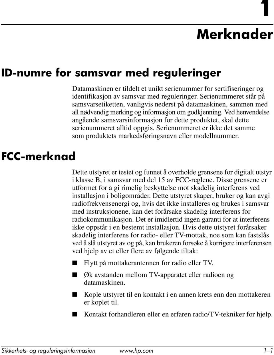 Ved henvendelse angående samsvarsinformasjon for dette produktet, skal dette serienummeret alltid oppgis. Serienummeret er ikke det samme som produktets markedsføringsnavn eller modellnummer.