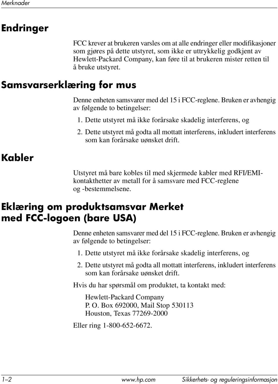 Dette utstyret må ikke forårsake skadelig interferens, og 2. Dette utstyret må godta all mottatt interferens, inkludert interferens som kan forårsake uønsket drift.