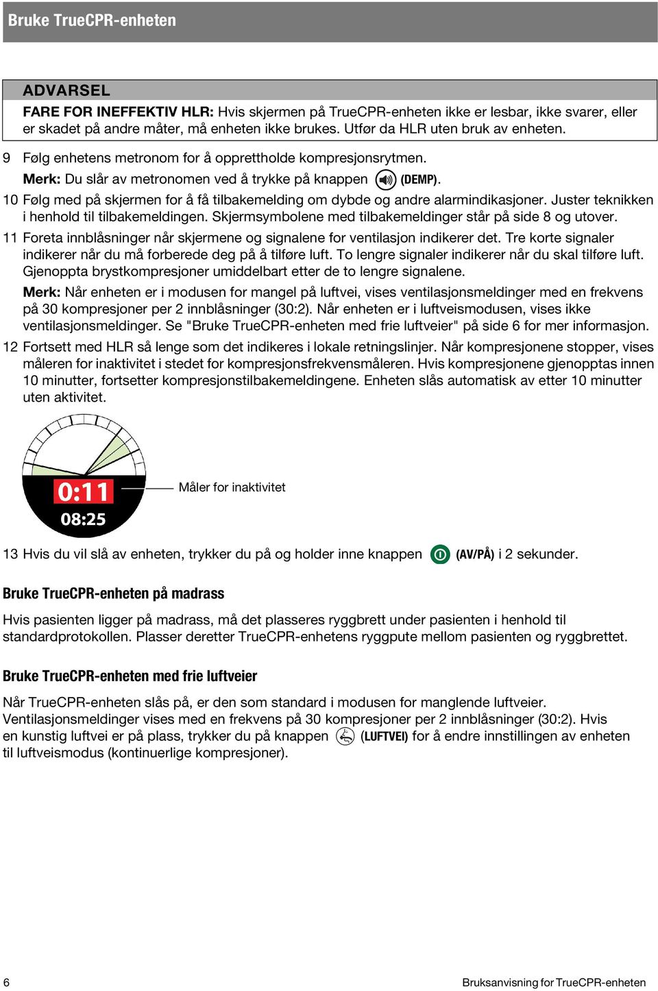 10 Følg med på skjermen for å få tilbakemelding om dybde og andre alarmindikasjoner. Juster teknikken i henhold til tilbakemeldingen. Skjermsymbolene med tilbakemeldinger står på side 8 og utover.