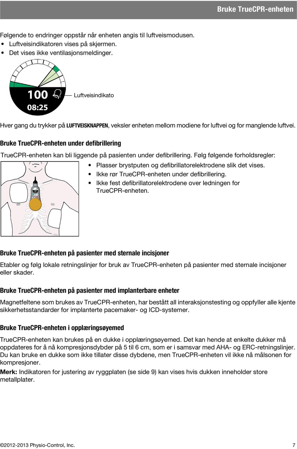 Bruke TrueCPR-enheten under defibrillering TrueCPR-enheten kan bli liggende på pasienten under defibrillering.