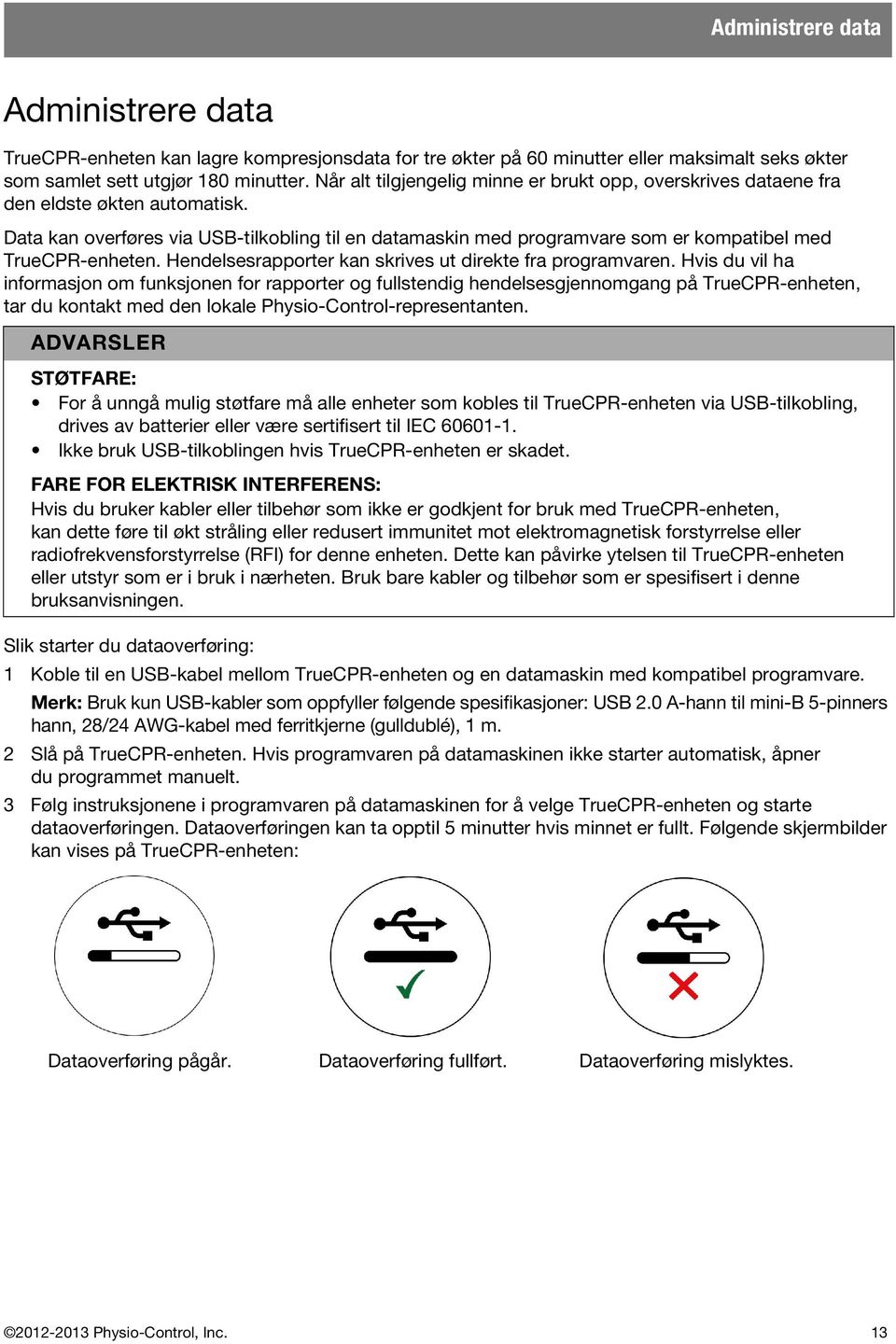 Data kan overføres via USB-tilkobling til en datamaskin med programvare som er kompatibel med TrueCPR-enheten. Hendelsesrapporter kan skrives ut direkte fra programvaren.