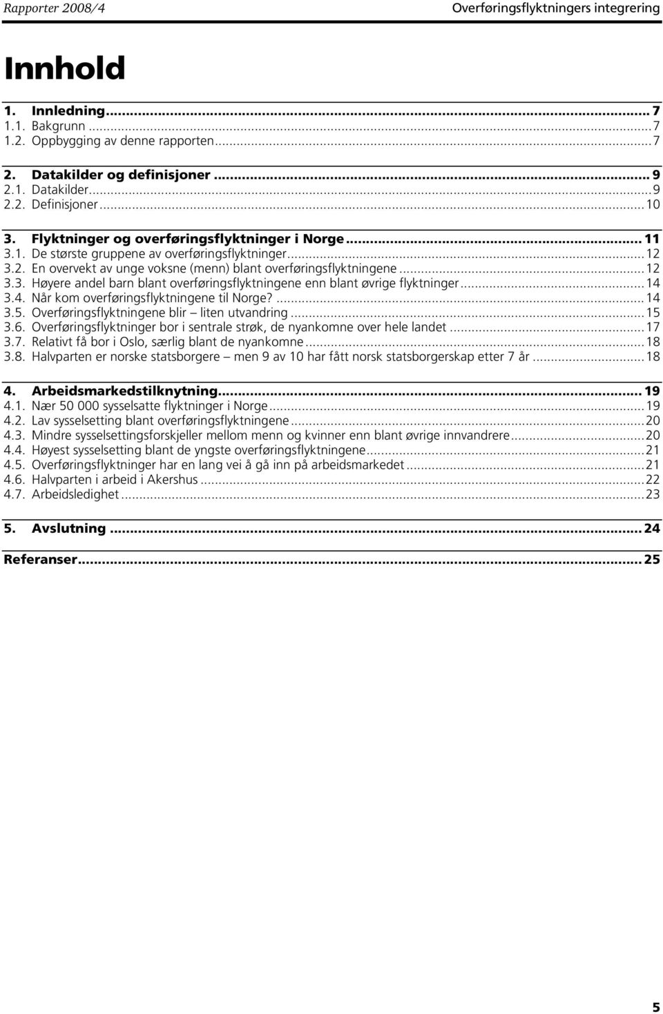 ..14 3.4. Når kom overføringsflyktningene til Norge?...14 3.5. Overføringsflyktningene blir liten utvandring...15 3.6. Overføringsflyktninger bor i sentrale strøk, de nyankomne over hele landet...17 3.