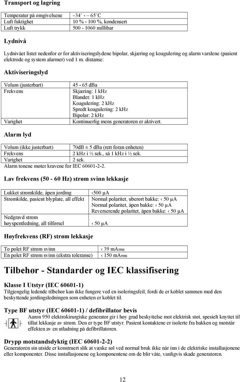 distanse: Aktiviseringslyd Volum (justerbart) Frekvens Varighet 45-65 dba Skjæring: 1 khz Blandet: 1 khz Koagulering: 2 khz Spredt koagulering: 2 khz Bipolar: 2 khz Kontinuerlig mens generatoren er