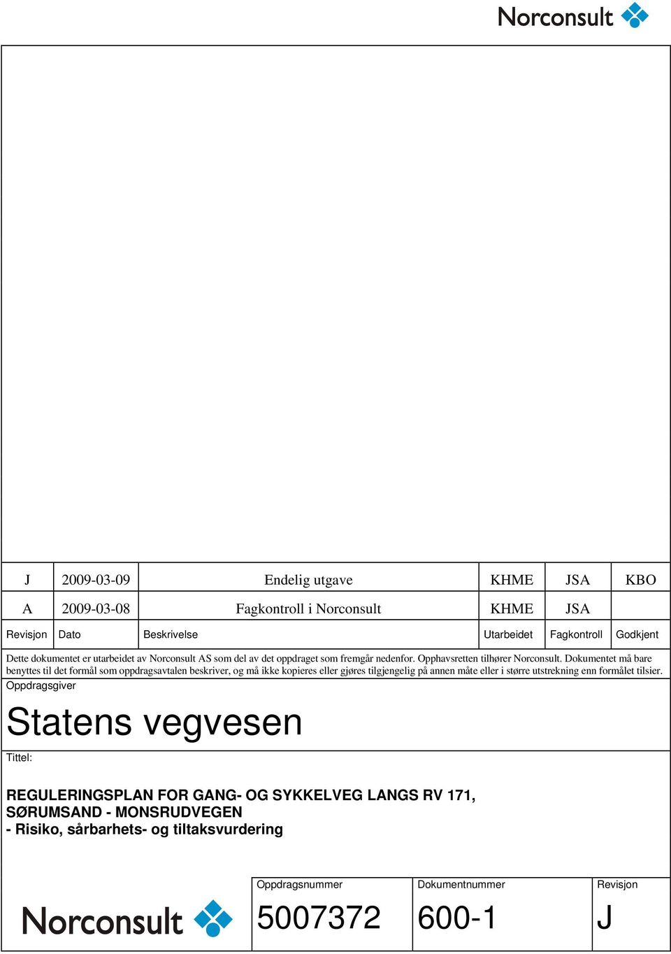 Dokumentet må bare benyttes til det formål som oppdragsavtalen beskriver, og må ikke kopieres eller gjøres tilgjengelig på annen måte eller i større utstrekning enn