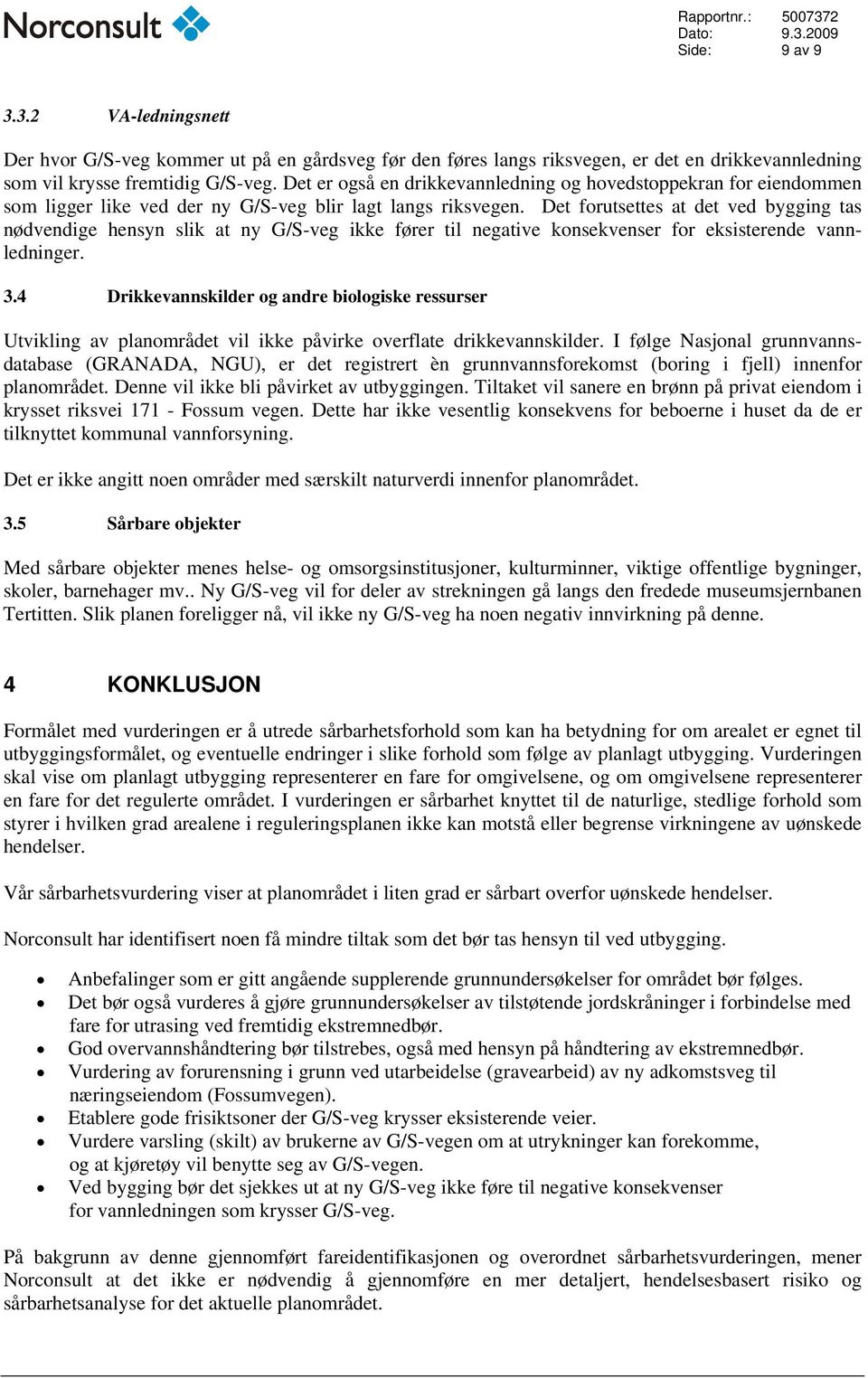 Det forutsettes at det ved bygging tas nødvendige hensyn slik at ny G/S-veg ikke fører til negative konsekvenser for eksisterende vannledninger. 3.