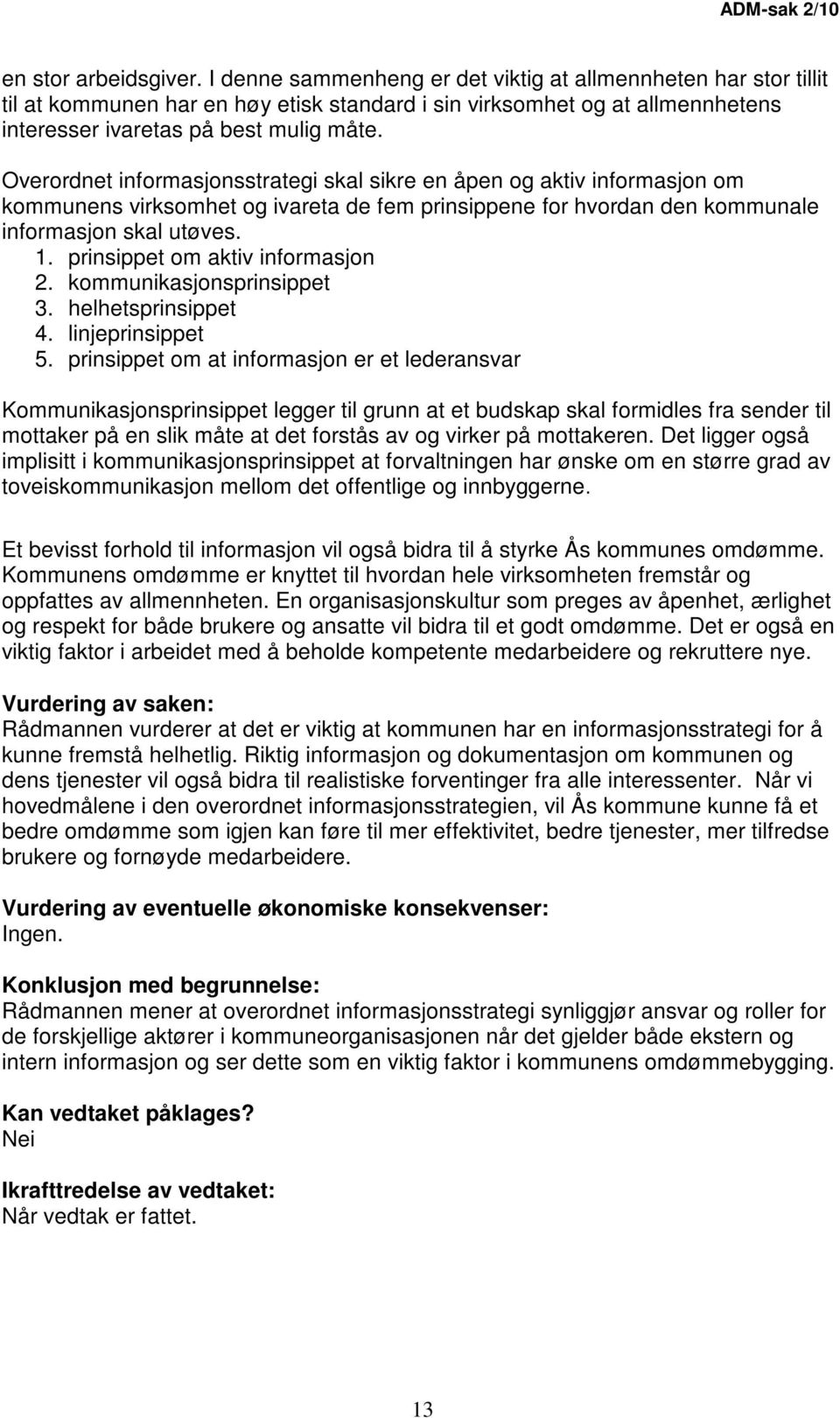 Overordnet informasjonsstrategi skal sikre en åpen og aktiv informasjon om kommunens virksomhet og ivareta de fem prinsippene for hvordan den kommunale informasjon skal utøves. 1.