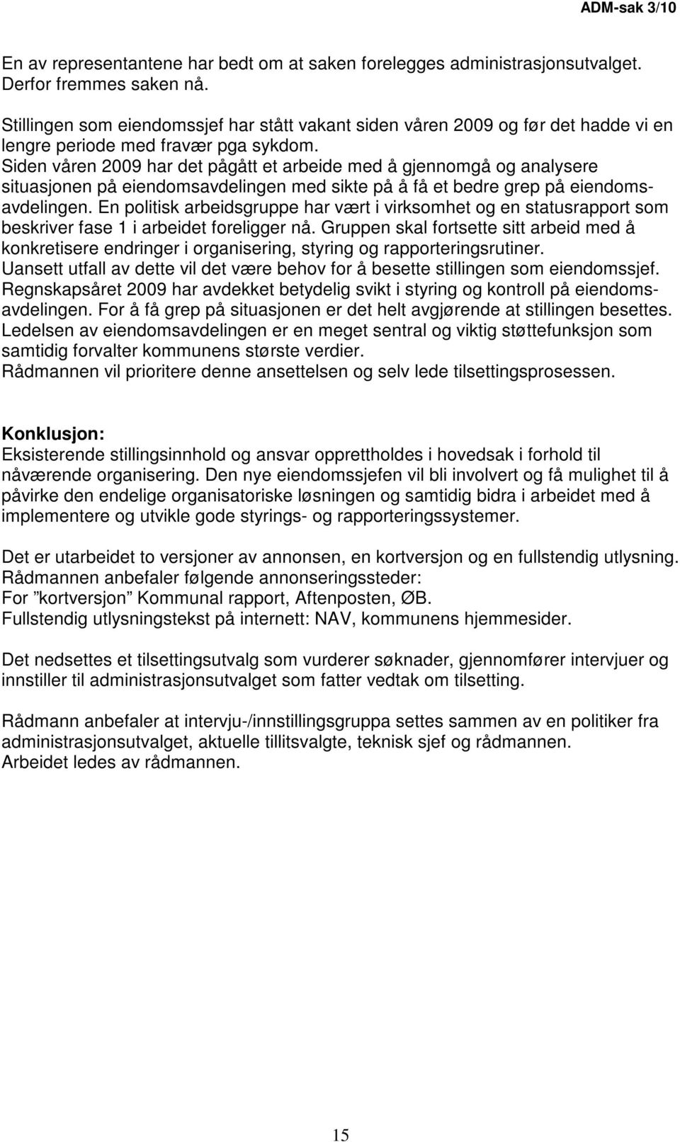 Siden våren 2009 har det pågått et arbeide med å gjennomgå og analysere situasjonen på eiendomsavdelingen med sikte på å få et bedre grep på eiendomsavdelingen.