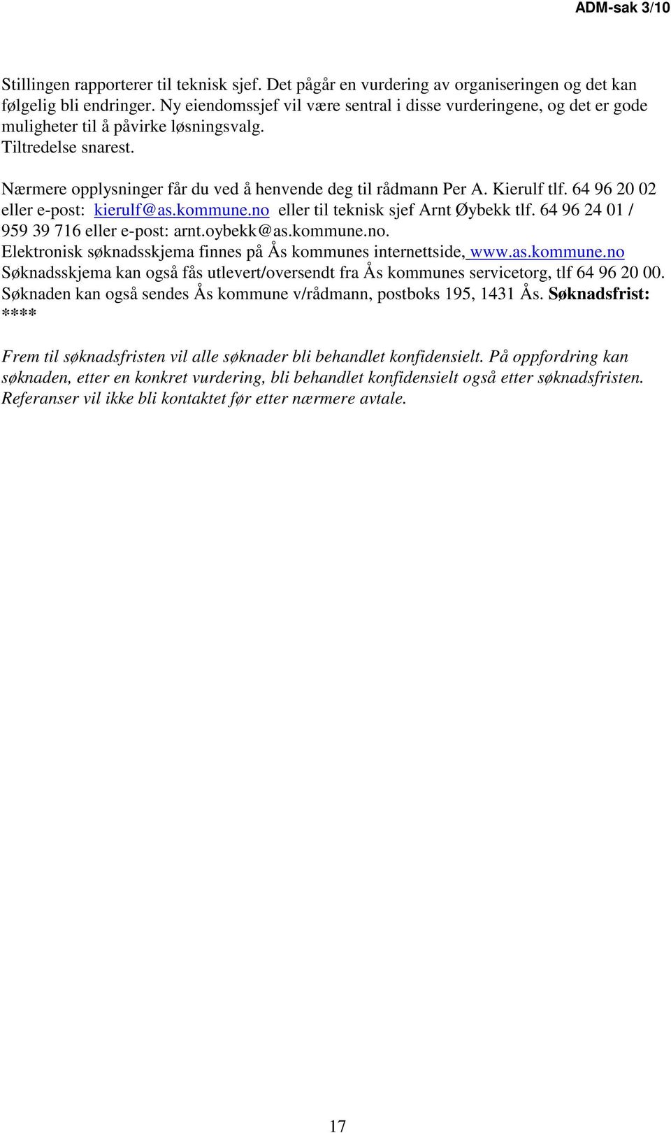 Kierulf tlf. 64 96 20 02 eller e-post: kierulf@as.kommune.no eller til teknisk sjef Arnt Øybekk tlf. 64 96 24 01 / 959 39 716 eller e-post: arnt.oybekk@as.kommune.no. Elektronisk søknadsskjema finnes på Ås kommunes internettside, www.