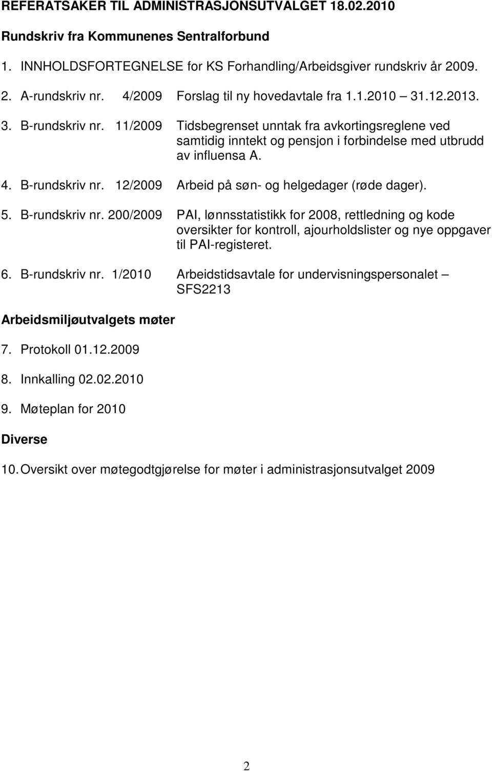 11/2009 Tidsbegrenset unntak fra avkortingsreglene ved samtidig inntekt og pensjon i forbindelse med utbrudd av influensa A. 4. B-rundskriv nr. 12/2009 Arbeid på søn- og helgedager (røde dager). 5.