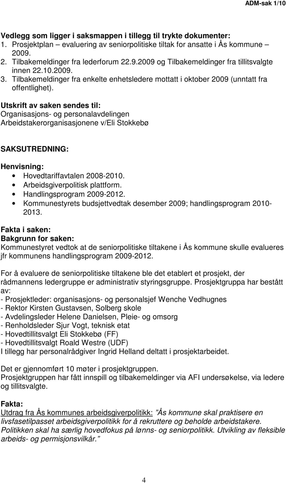 Utskrift av saken sendes til: Organisasjons- og personalavdelingen Arbeidstakerorganisasjonene v/eli Stokkebø SAKSUTREDNING: Henvisning: Hovedtariffavtalen 2008-2010. Arbeidsgiverpolitisk plattform.