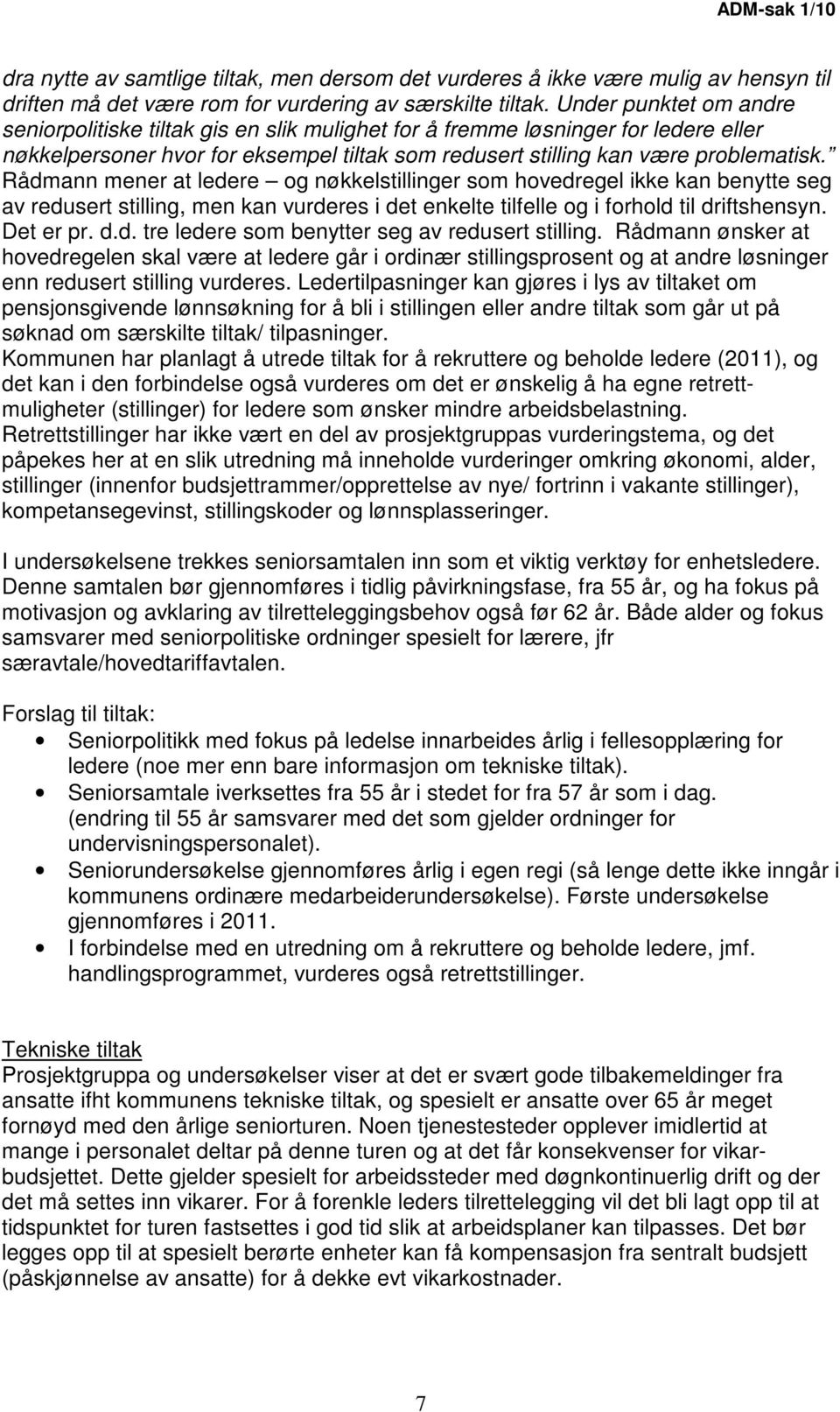 Rådmann mener at ledere og nøkkelstillinger som hovedregel ikke kan benytte seg av redusert stilling, men kan vurderes i det enkelte tilfelle og i forhold til driftshensyn. Det er pr. d.d. tre ledere som benytter seg av redusert stilling.