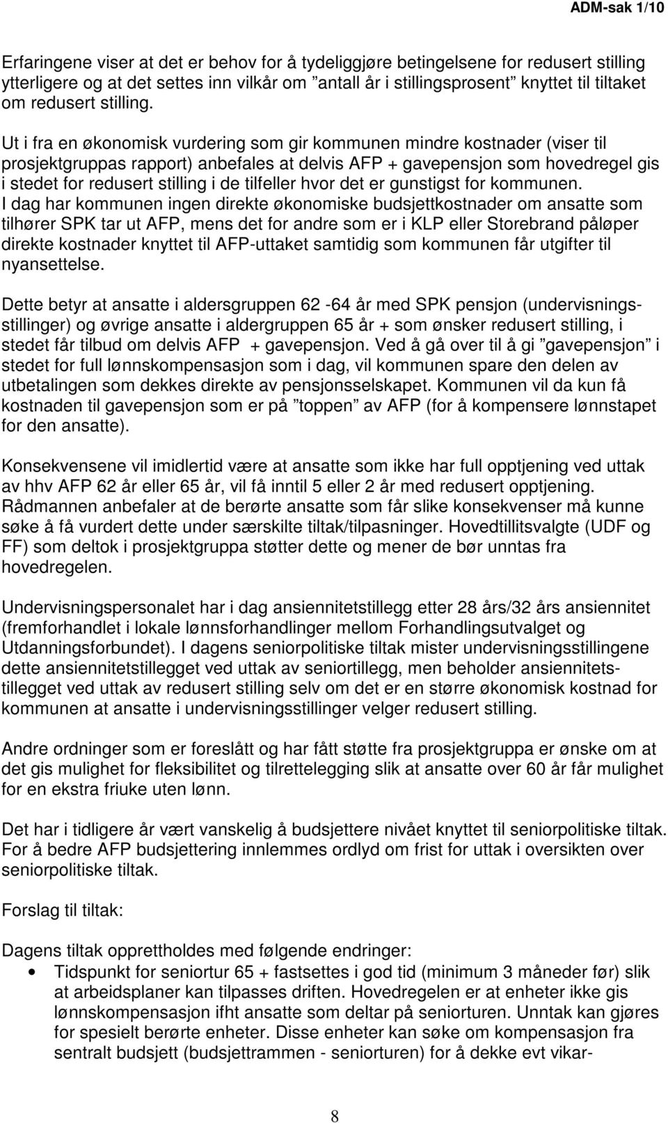 Ut i fra en økonomisk vurdering som gir kommunen mindre kostnader (viser til prosjektgruppas rapport) anbefales at delvis AFP + gavepensjon som hovedregel gis i stedet for redusert stilling i de