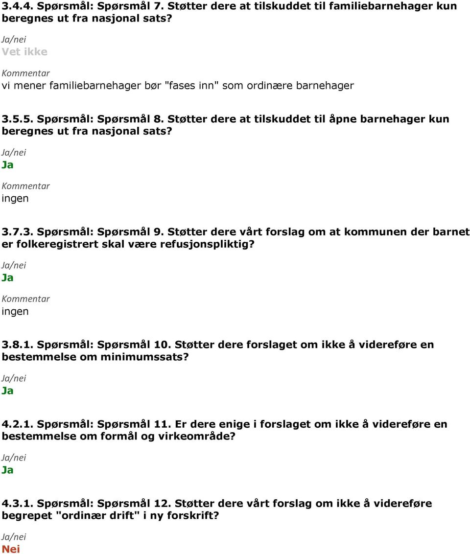 Støtter dere vårt forslag om at kommunen der barnet er folkeregistrert skal være refusjonspliktig? ingen 3.8.1. Spørsmål: Spørsmål 10.