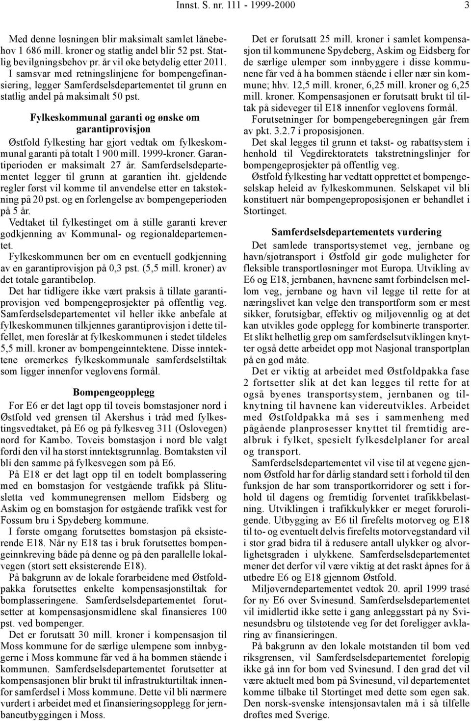 Fylkeskommunal garanti og ønske om garantiprovisjon Østfold fylkesting har gjort vedtak om fylkeskommunal garanti på totalt 1 900 mill. 1999-kroner. Garantiperioden er maksimalt 27 år.