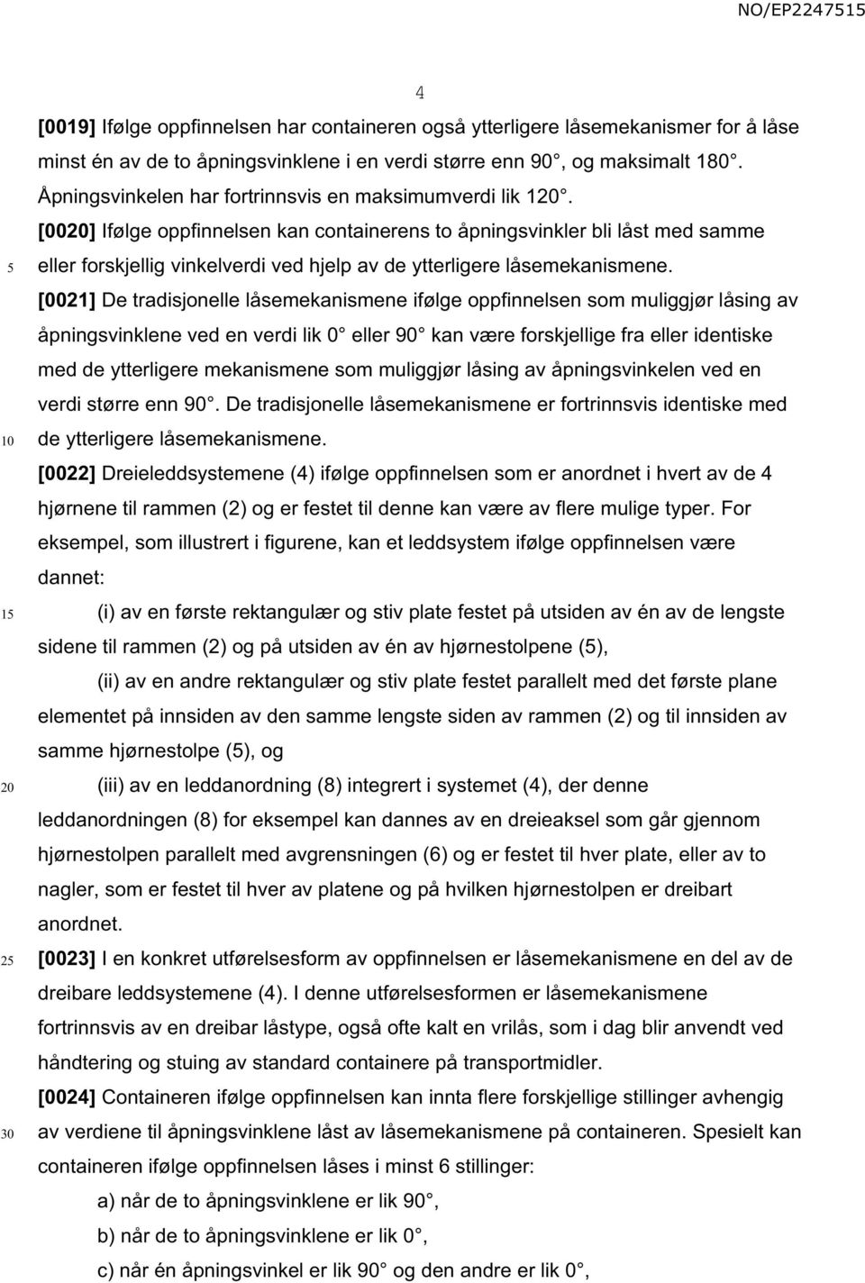 [00] Ifølge oppfinnelsen kan containerens to åpningsvinkler bli låst med samme eller forskjellig vinkelverdi ved hjelp av de ytterligere låsemekanismene.