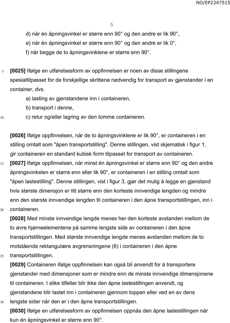 a) lasting av gjenstandene inn i containeren, b) transport i denne, c) retur og/eller lagring av den tomme containeren.