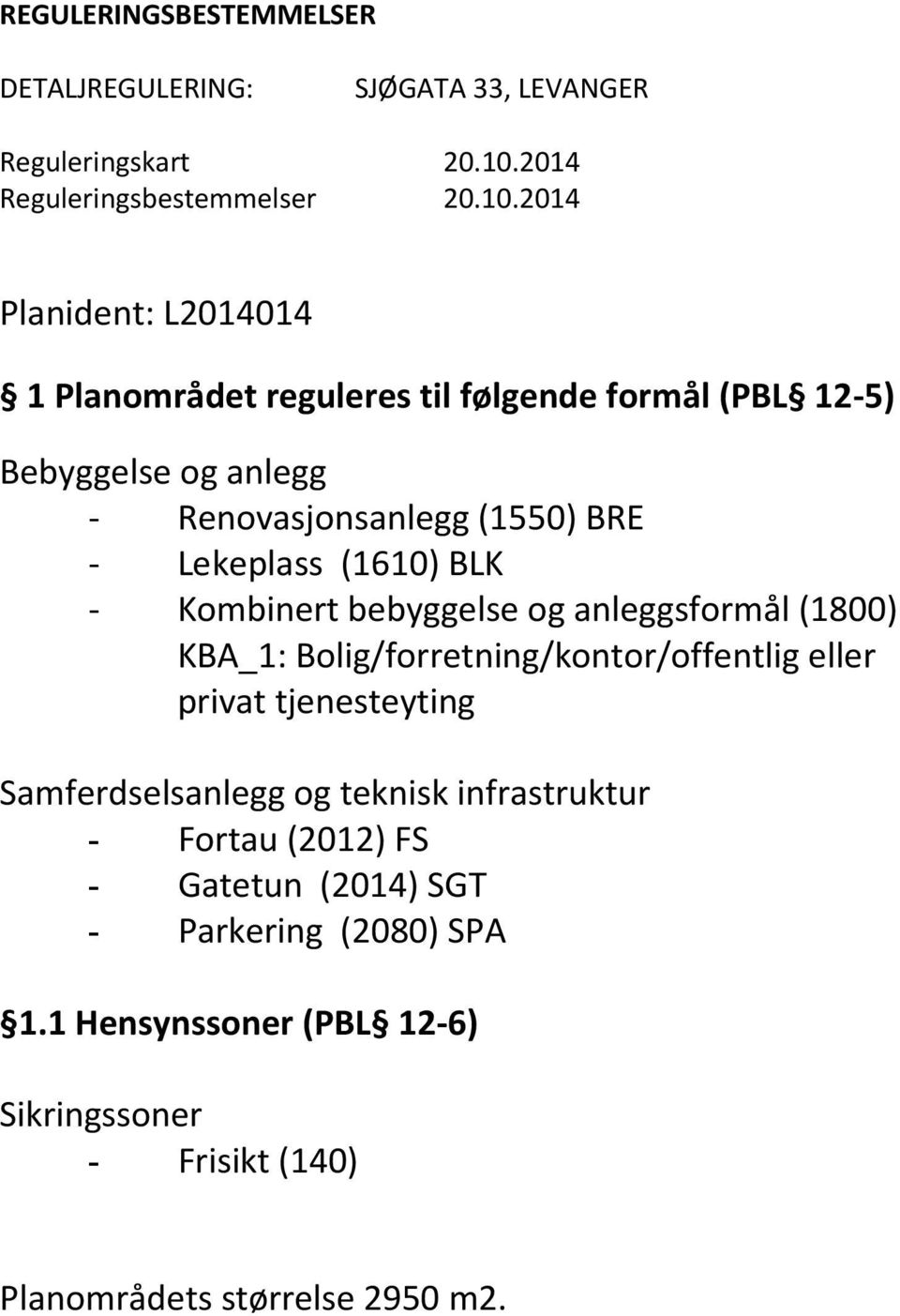 2014 Planident: L2014014 1 Planområdet reguleres til følgende formål (PBL 12-5) Bebyggelse og anlegg - Renovasjonsanlegg (1550) BRE - Lekeplass