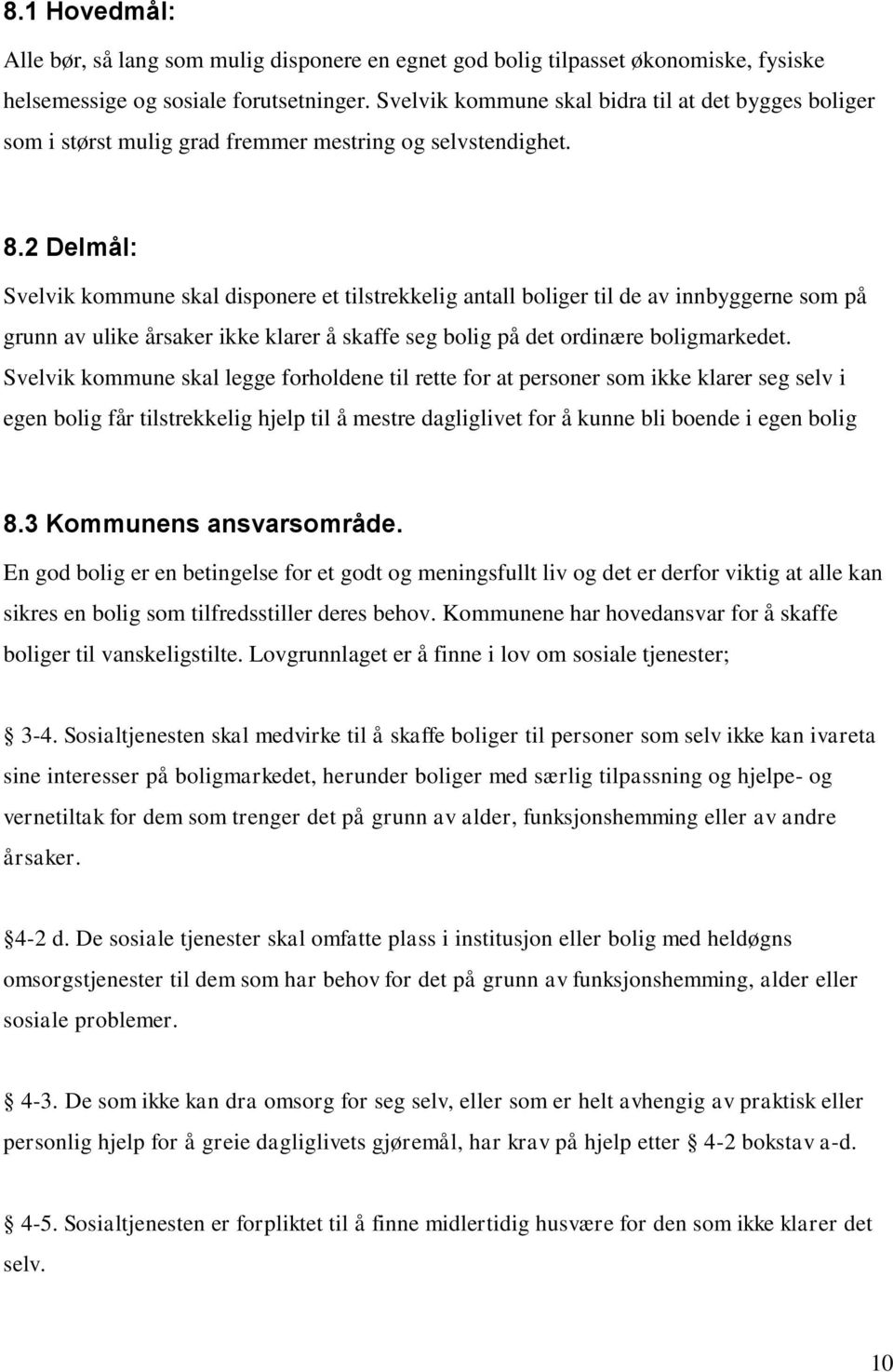 2 Delmål: Svelvik kommune skal disponere et tilstrekkelig antall boliger til de av innbyggerne som på grunn av ulike årsaker ikke klarer å skaffe seg bolig på det ordinære boligmarkedet.