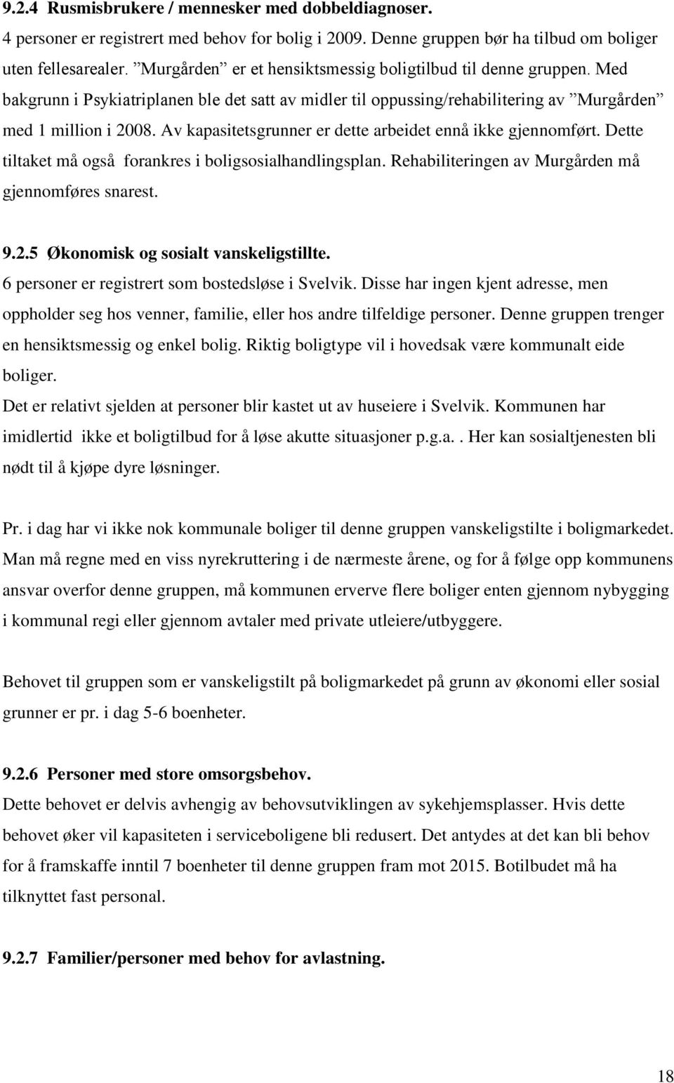 Av kapasitetsgrunner er dette arbeidet ennå ikke gjennomført. Dette tiltaket må også forankres i boligsosialhandlingsplan. Rehabiliteringen av Murgården må gjennomføres snarest. 9.2.