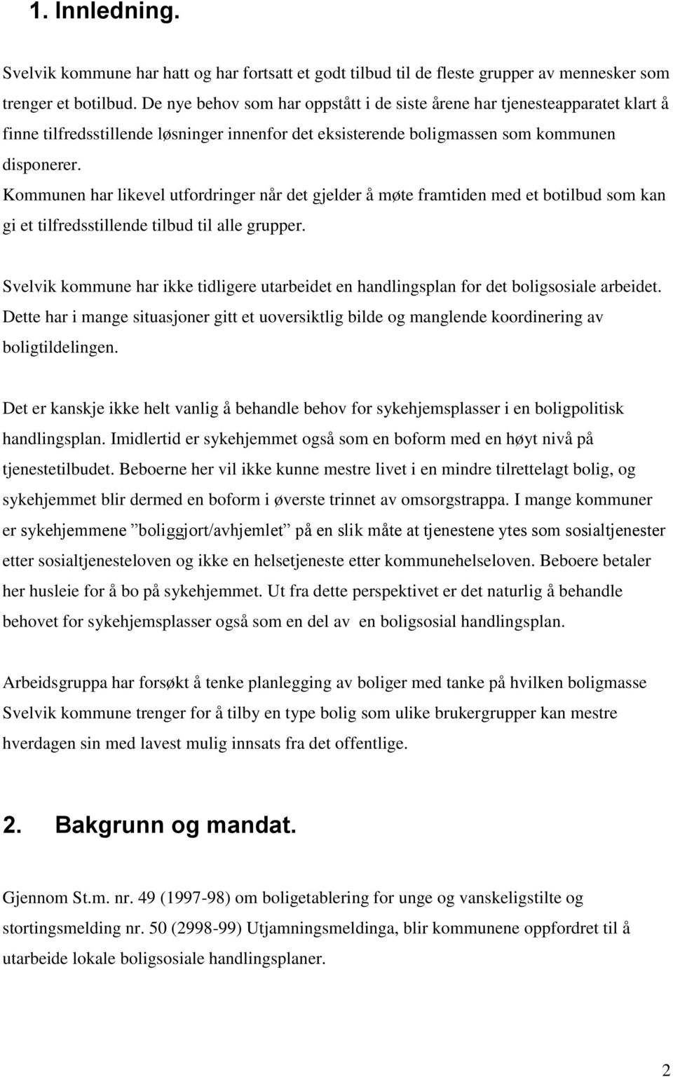 Kommunen har likevel utfordringer når det gjelder å møte framtiden med et botilbud som kan gi et tilfredsstillende tilbud til alle grupper.