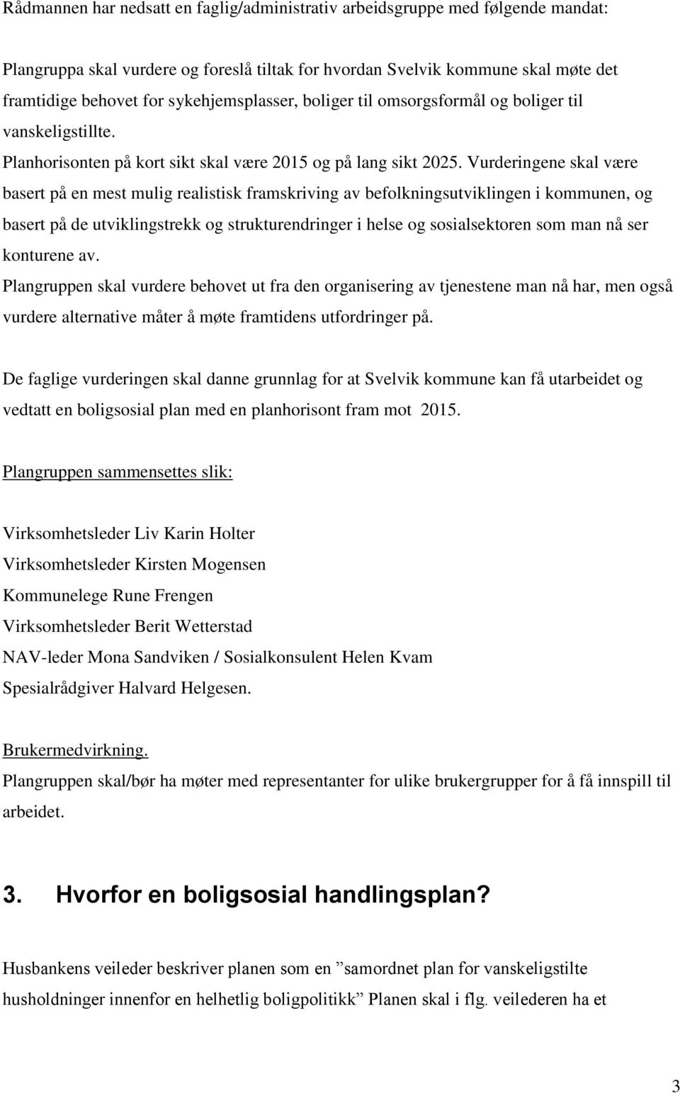 Vurderingene skal være basert på en mest mulig realistisk framskriving av befolkningsutviklingen i kommunen, og basert på de utviklingstrekk og strukturendringer i helse og sosialsektoren som man nå