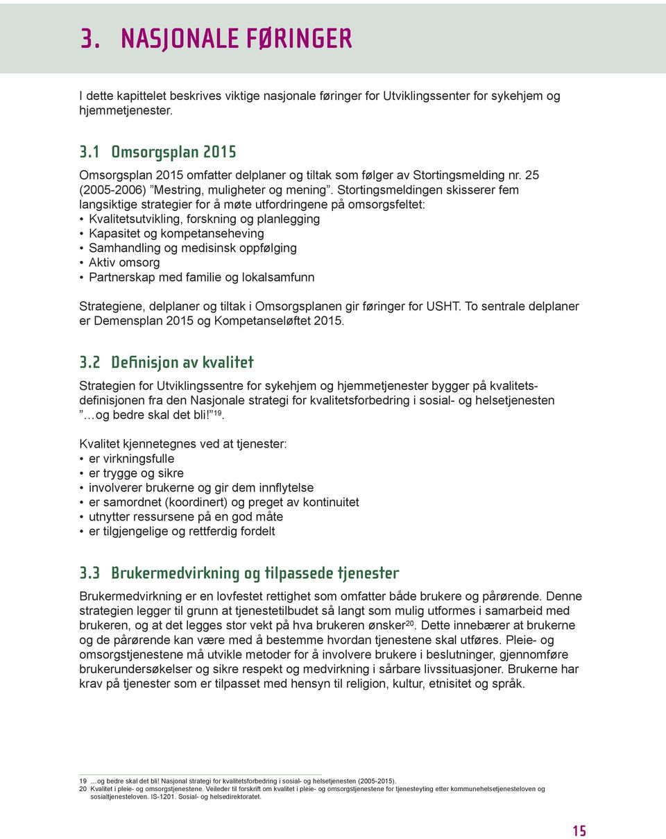 Stortingsmeldingen skisserer fem langsiktige strategier for å møte utfordringene på omsorgsfeltet: Kvalitetsutvikling, forskning og planlegging Kapasitet og kompetanseheving Samhandling og medisinsk