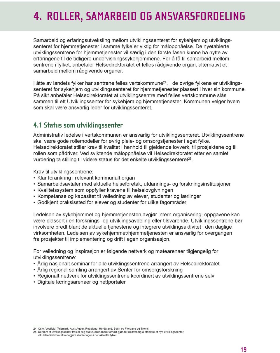 For å få til samarbeid mellom sentrene i fylket, anbefaler Helsedirektoratet et felles rådgivende organ, alternativt et samarbeid mellom rådgivende organer.