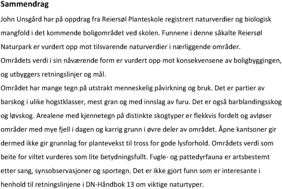 Områdetsverdi i sin nåværendeform er vurdert opp mot konsekvenseneavboligbyggingen, ogutbyggersretningslinjerogmål. Områdethar mangetegnpå utstrakt menneskeligpåvirkningogbruk.